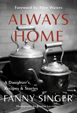 Always Home: A Daughter's Recipes & Stories (paperback): Foreword by Alice Waters